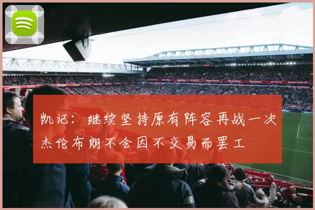 凯记：继续坚持原有阵容再战一次杰伦布朗不会因不交易而罢工